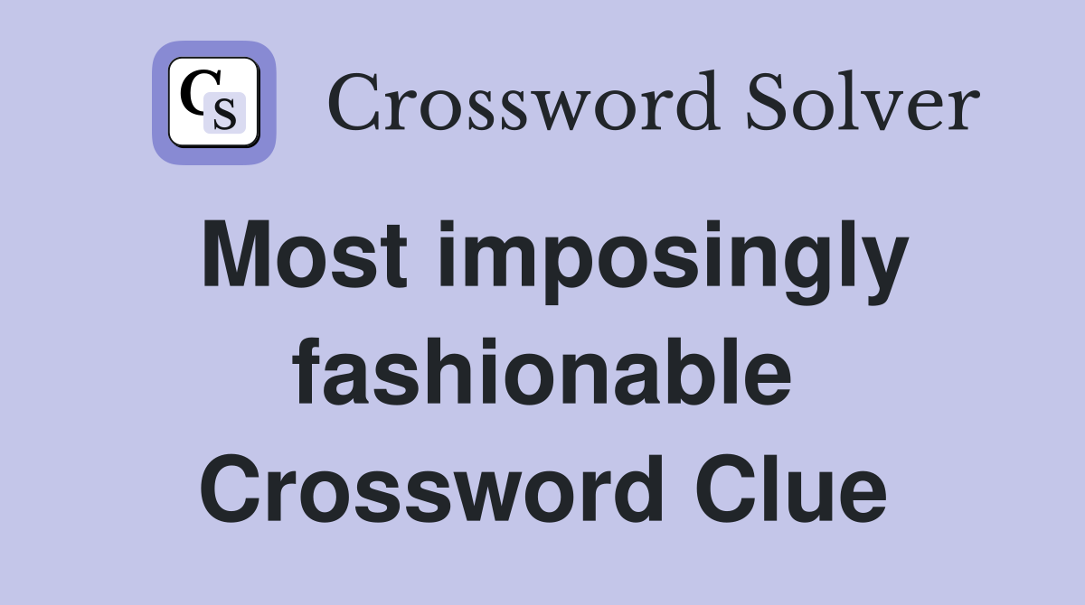 Most imposingly fashionable Crossword Clue