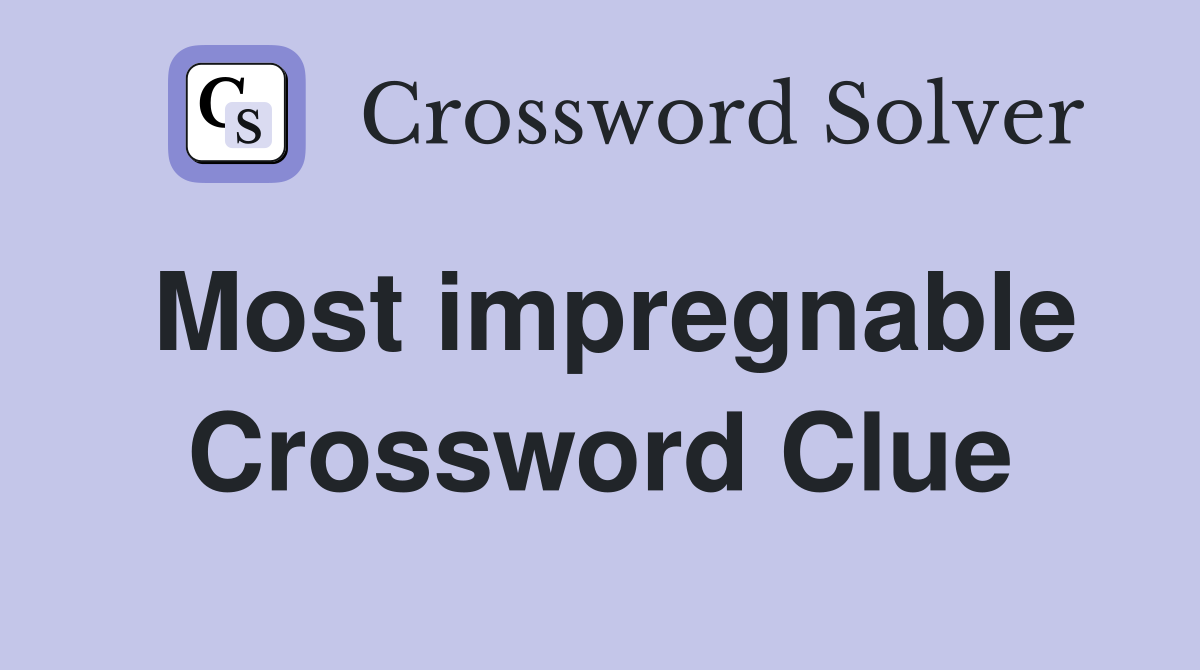 Most impregnable Crossword Clue
