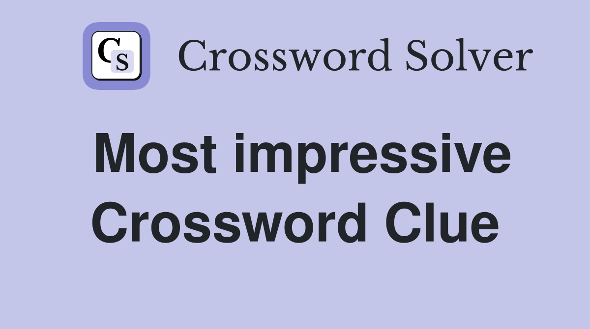 Most impressive Crossword Clue