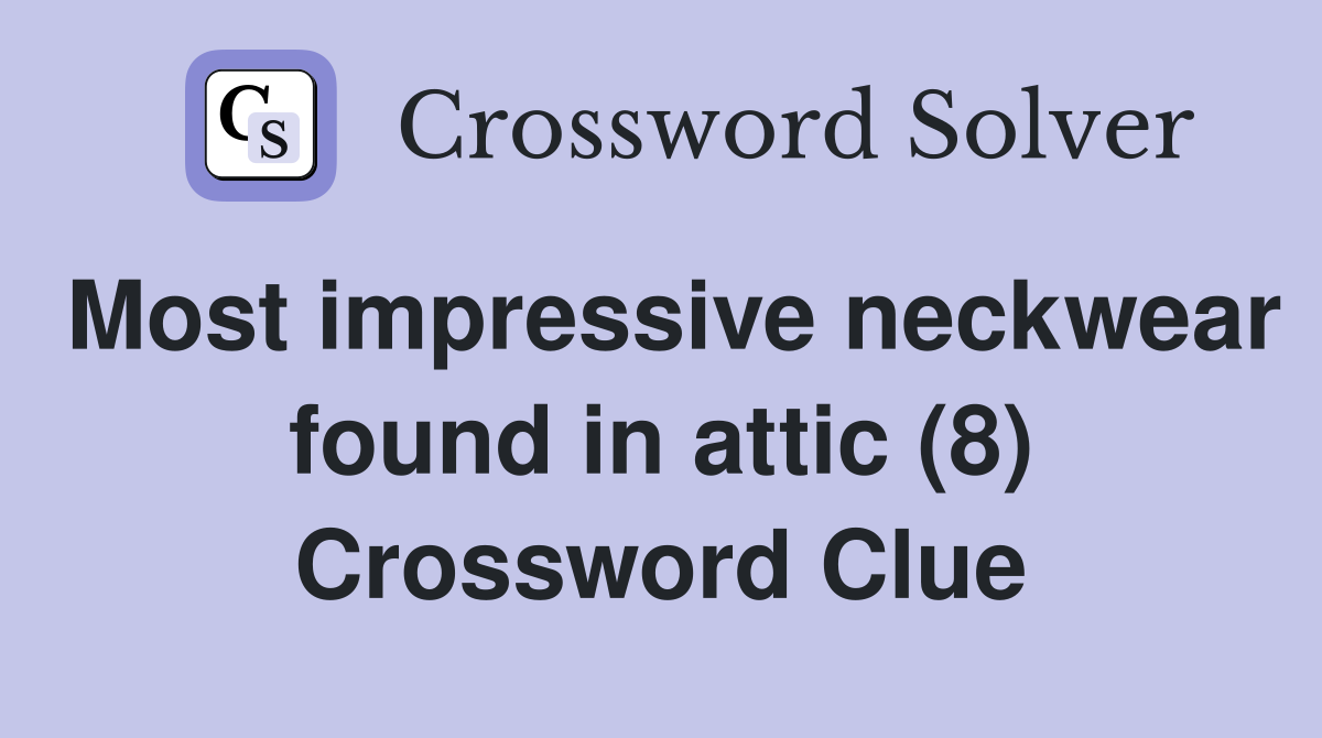 Most impressive neckwear found in attic (8) Crossword Clue