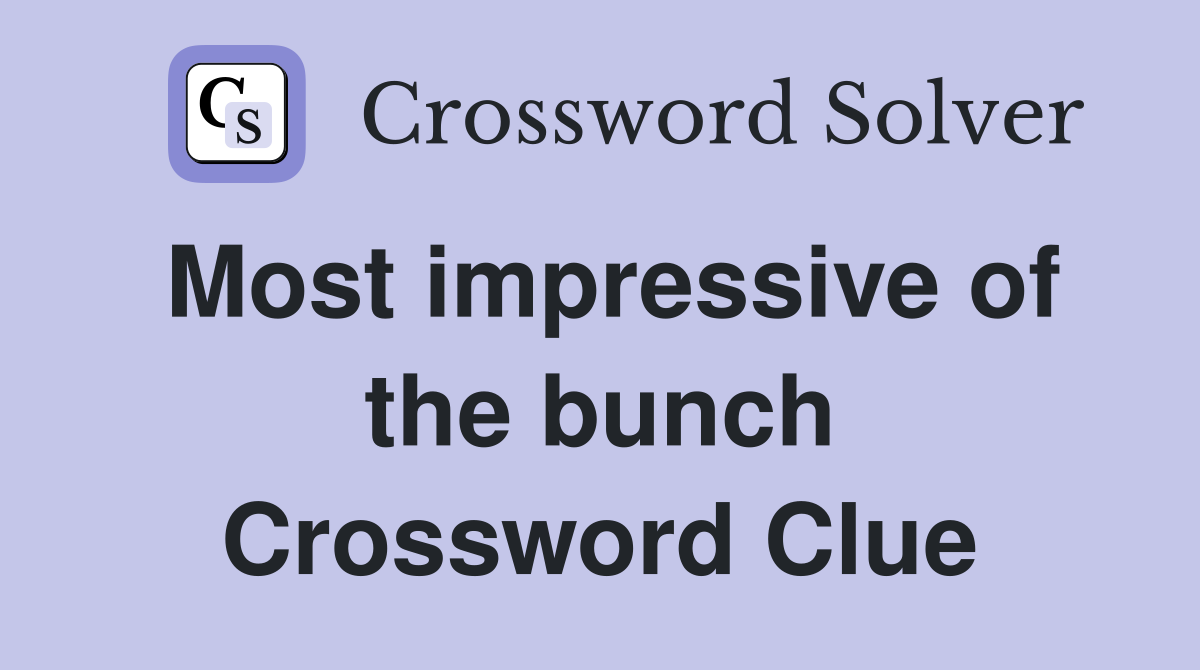Most impressive of the bunch Crossword Clue