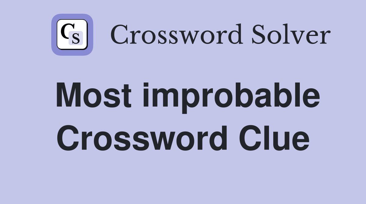 Most improbable Crossword Clue