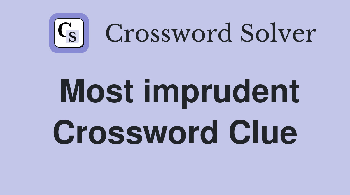 Most imprudent Crossword Clue