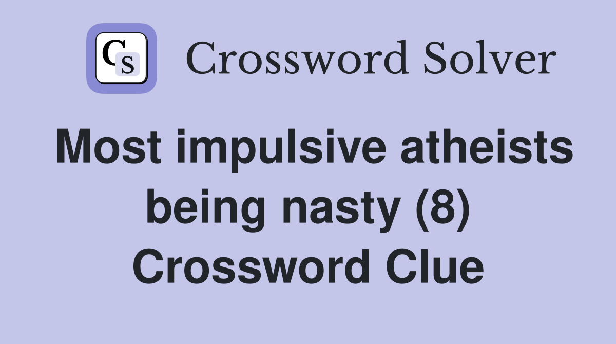 Most impulsive atheists being nasty (8) Crossword Clue