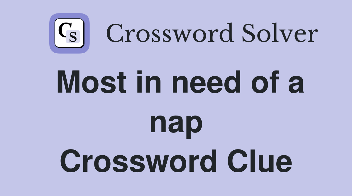 Most in need of a nap Crossword Clue