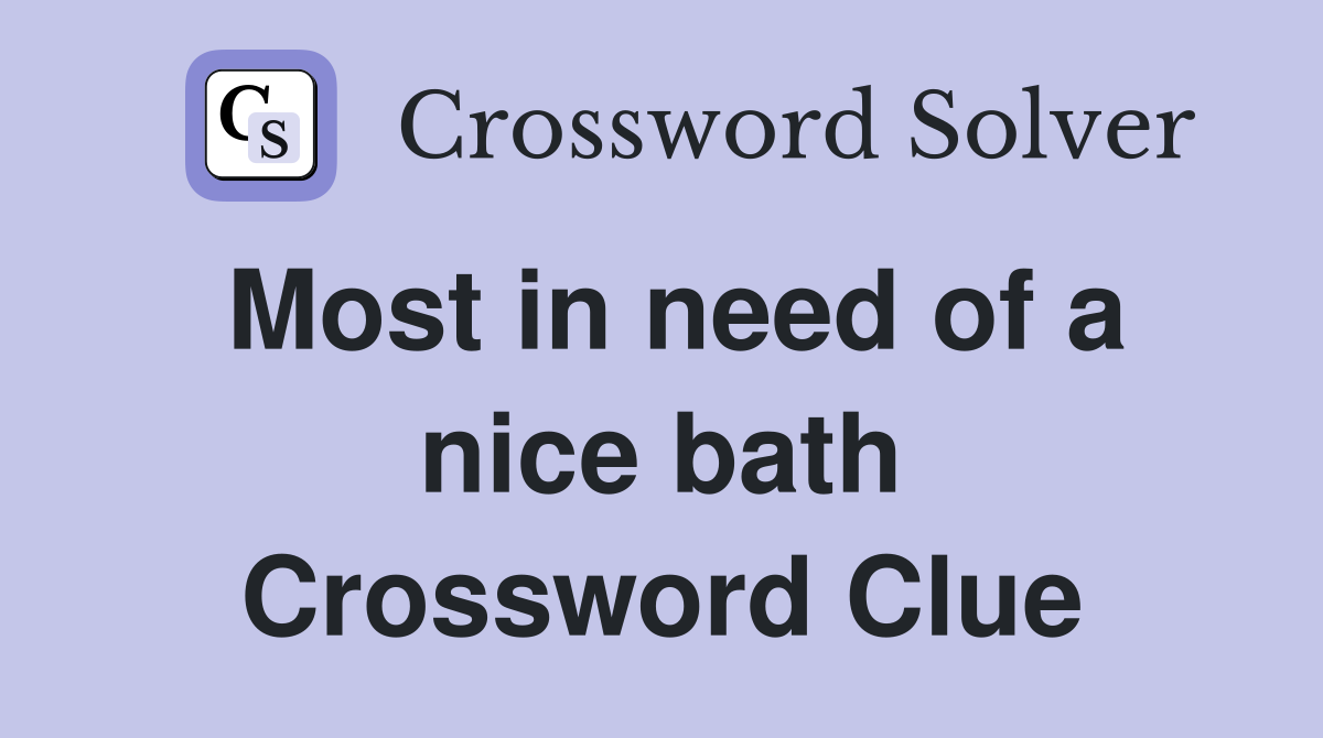 Most in need of a nice bath Crossword Clue