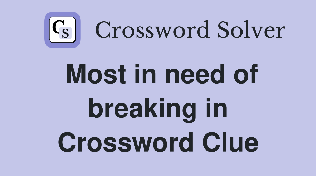 Most in need of breaking in Crossword Clue