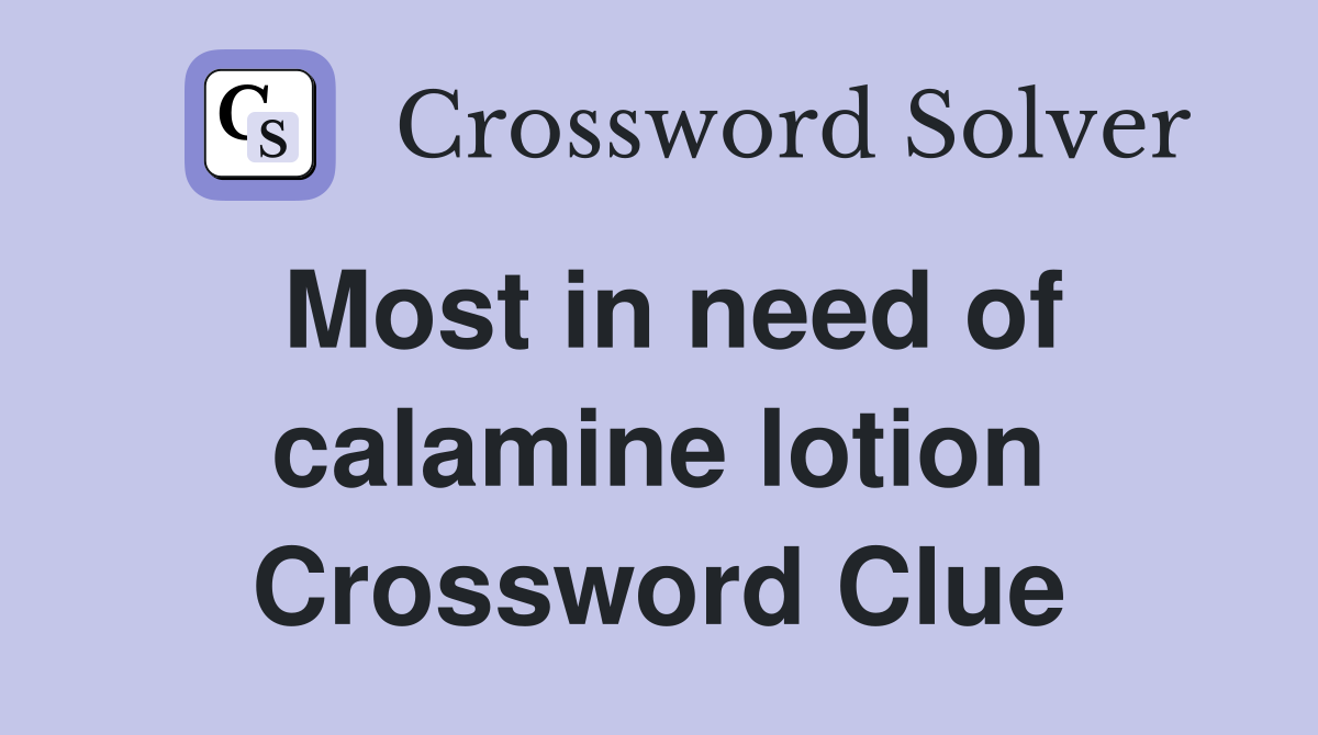 Most in need of calamine lotion Crossword Clue