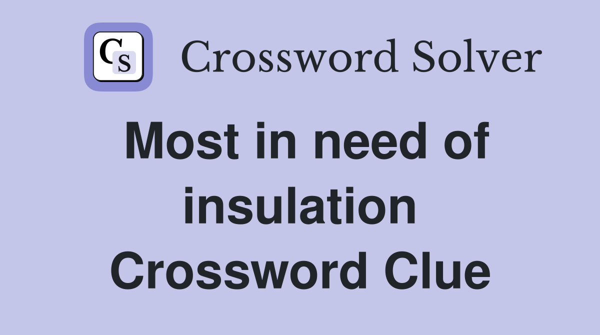 Most in need of insulation Crossword Clue