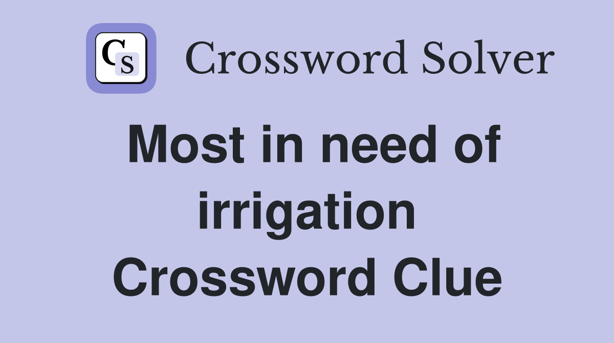 Most in need of irrigation Crossword Clue