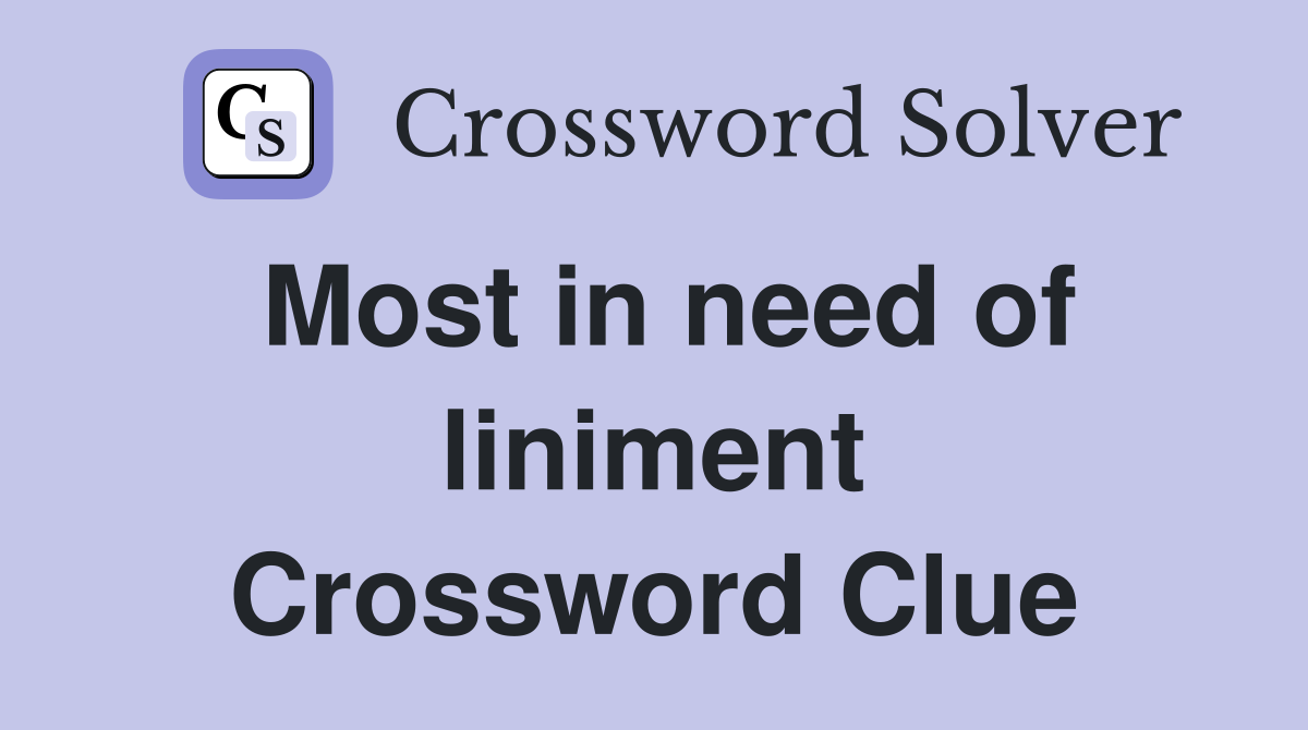 Most in need of liniment Crossword Clue