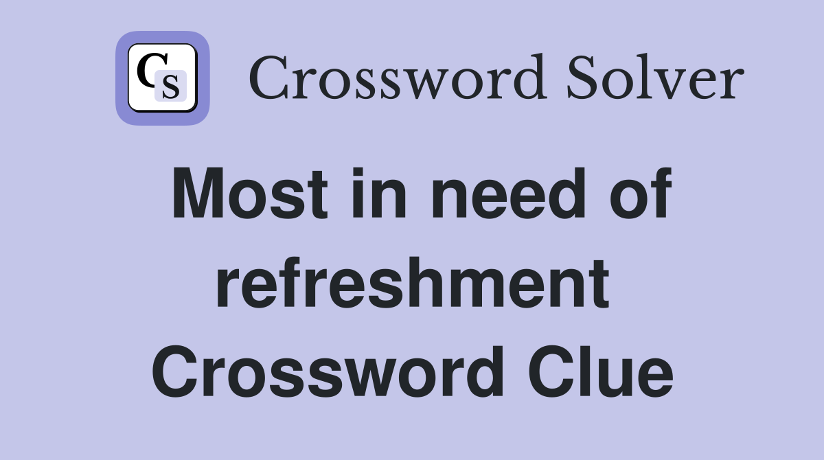 Most in need of refreshment Crossword Clue