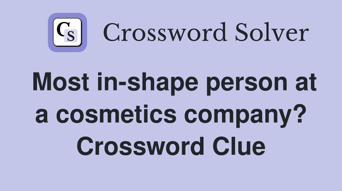 Most in-shape person at a cosmetics company? Crossword Clue