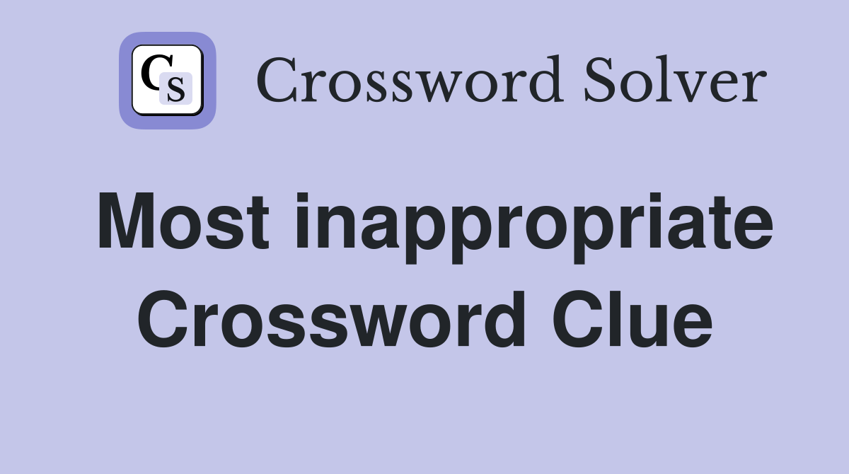 Most inappropriate Crossword Clue