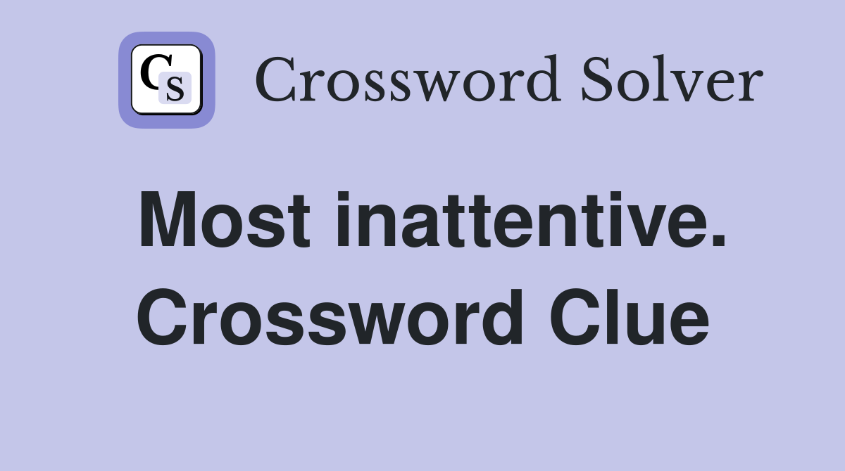 Most inattentive. Crossword Clue