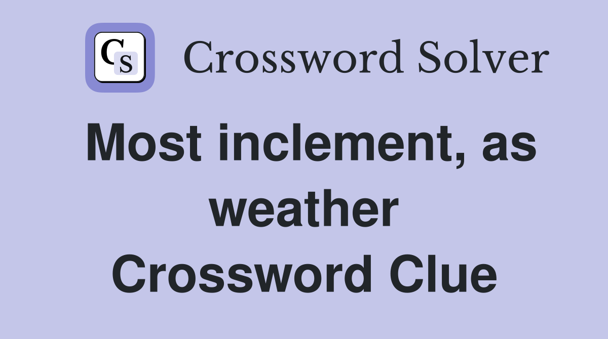 Most inclement, as weather Crossword Clue