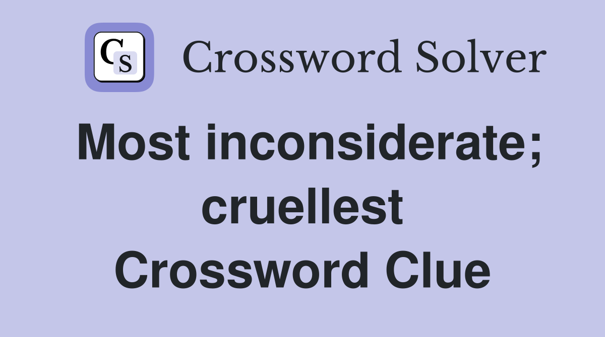 Most inconsiderate; cruellest Crossword Clue