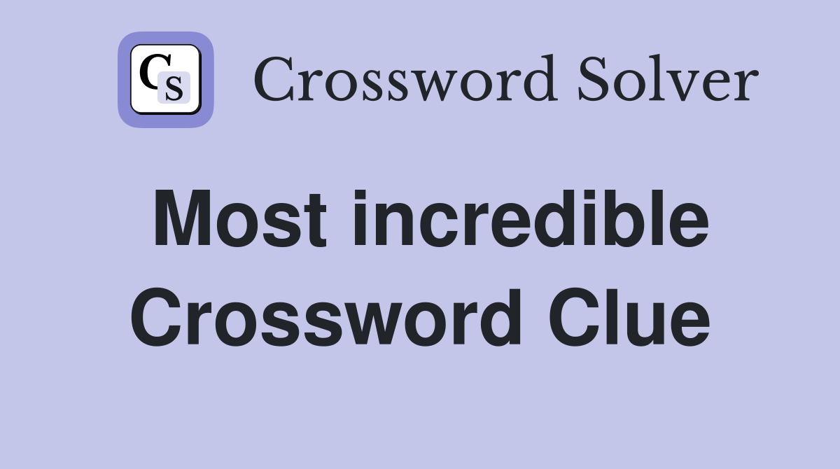 Most incredible Crossword Clue