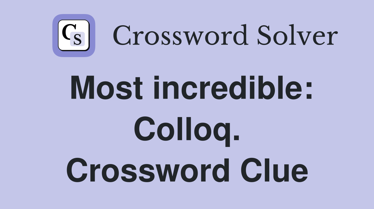Most incredible: Colloq. Crossword Clue