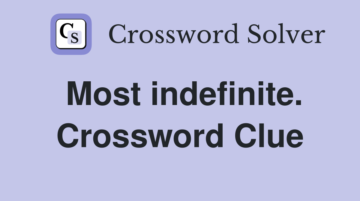 Most indefinite. Crossword Clue