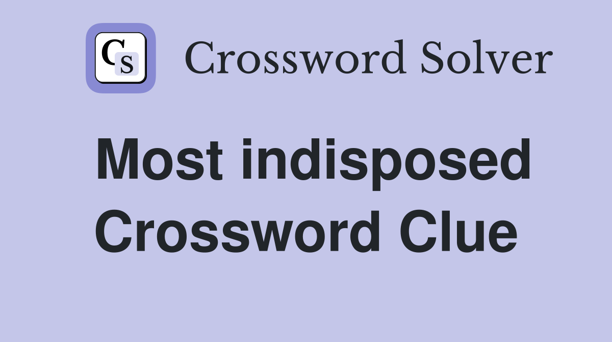 Most indisposed Crossword Clue