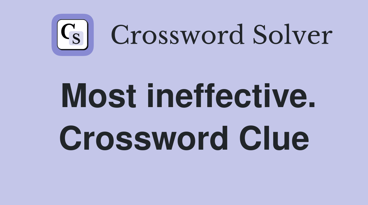 Most ineffective. Crossword Clue