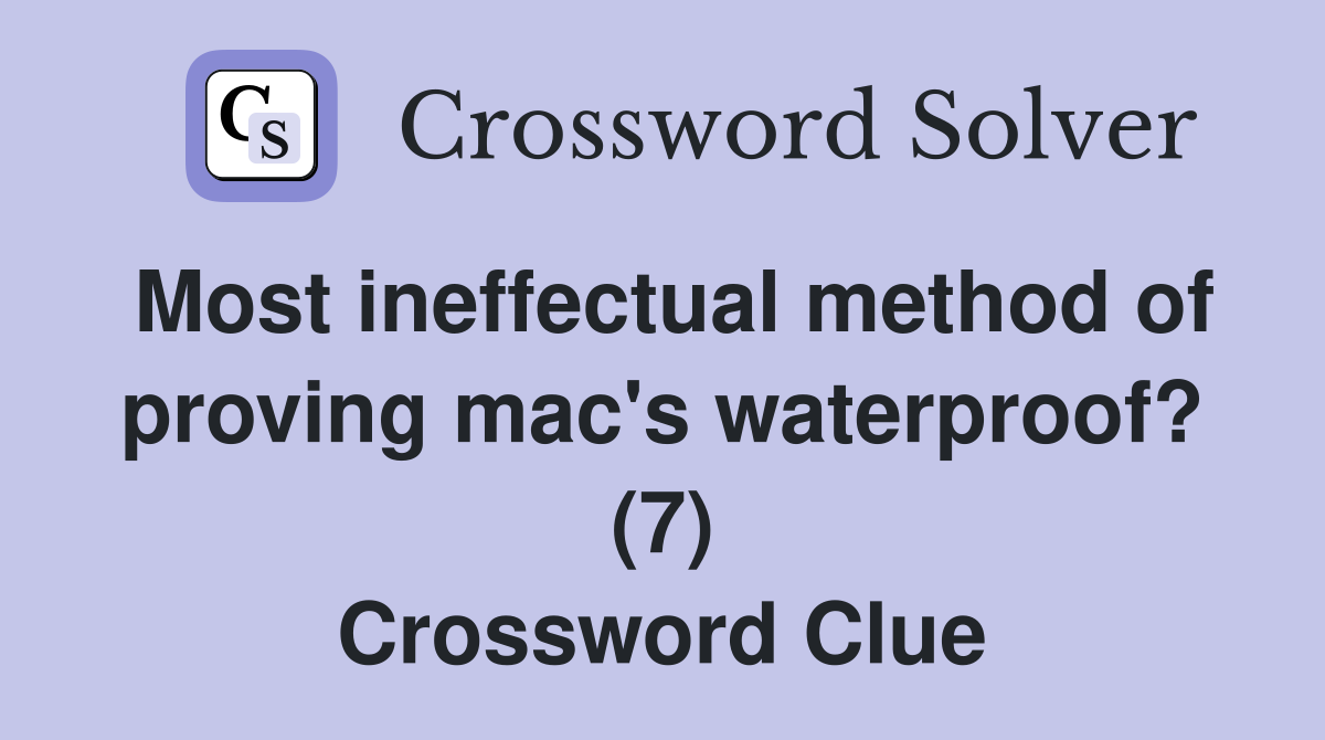 Most ineffectual method of proving mac's waterproof? (7) Crossword Clue