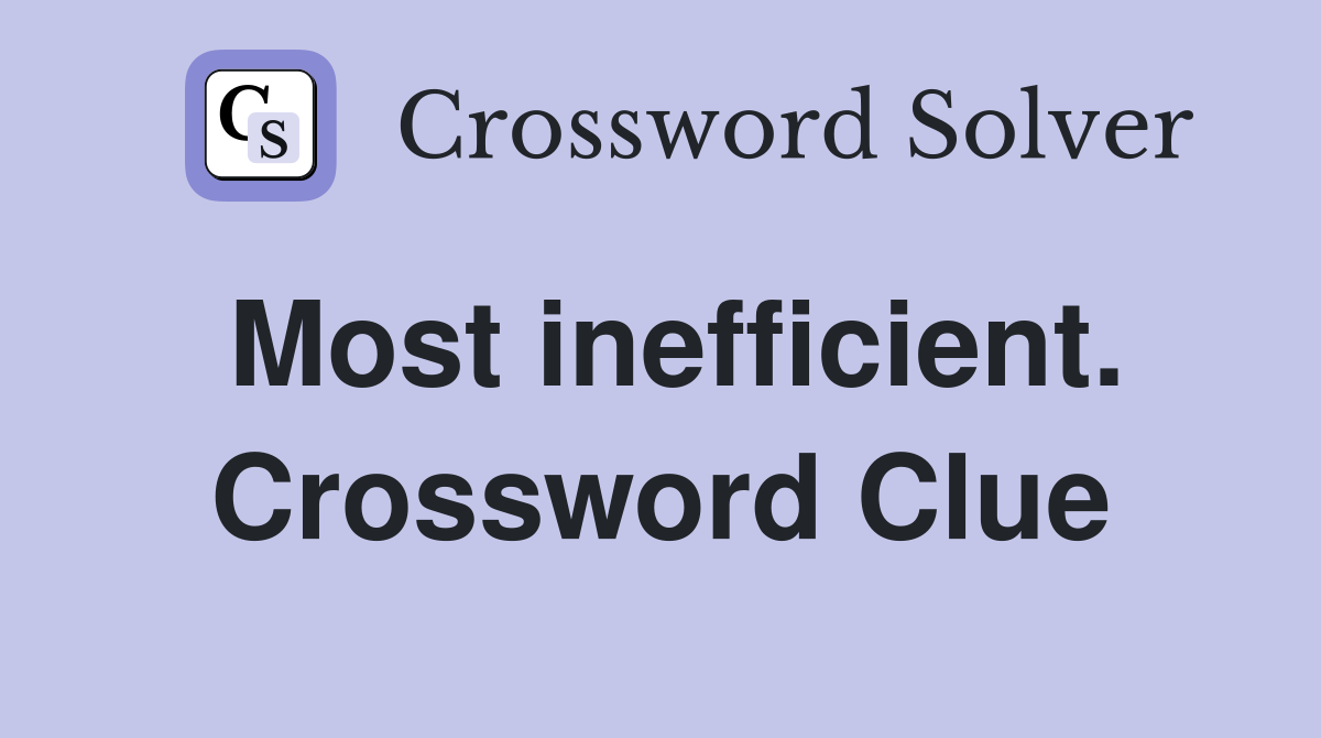 Most inefficient. Crossword Clue