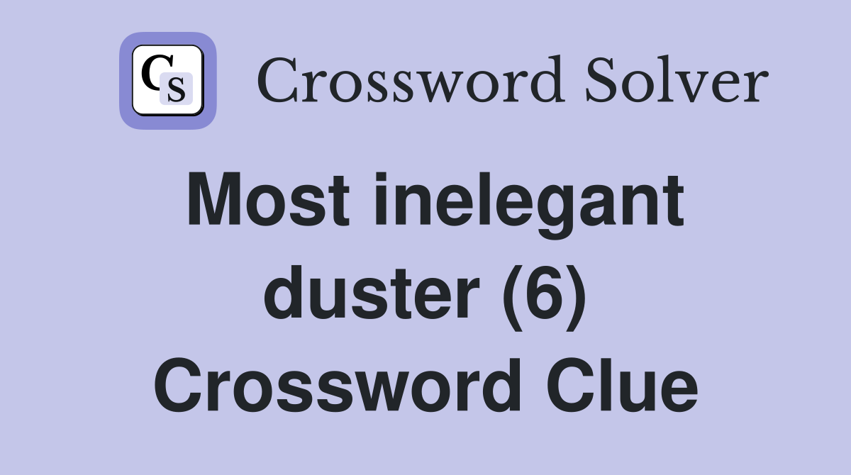 Most inelegant duster (6) Crossword Clue