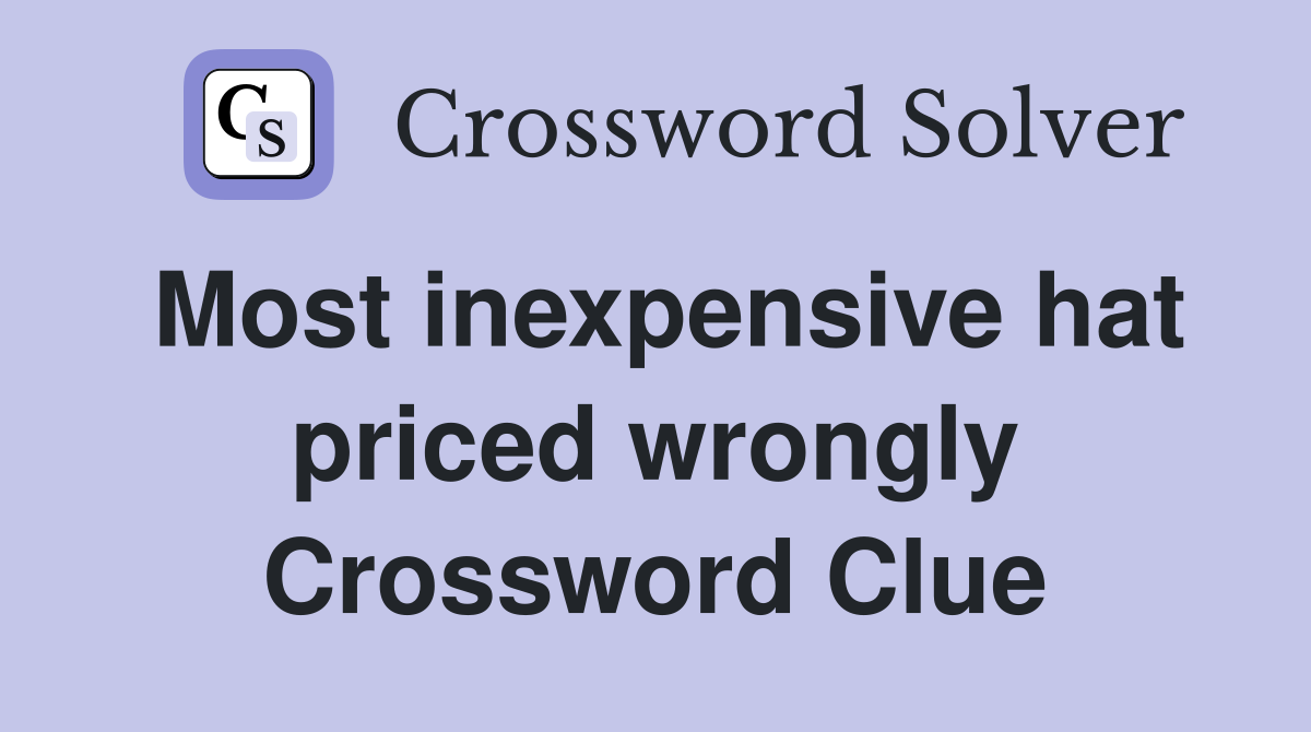 Most inexpensive hat priced wrongly Crossword Clue
