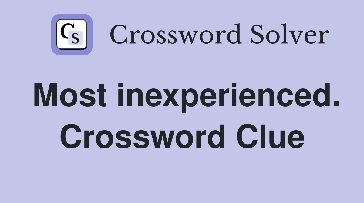 Most inexperienced. Crossword Clue