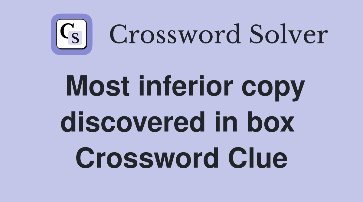 Most inferior copy discovered in box  Crossword Clue