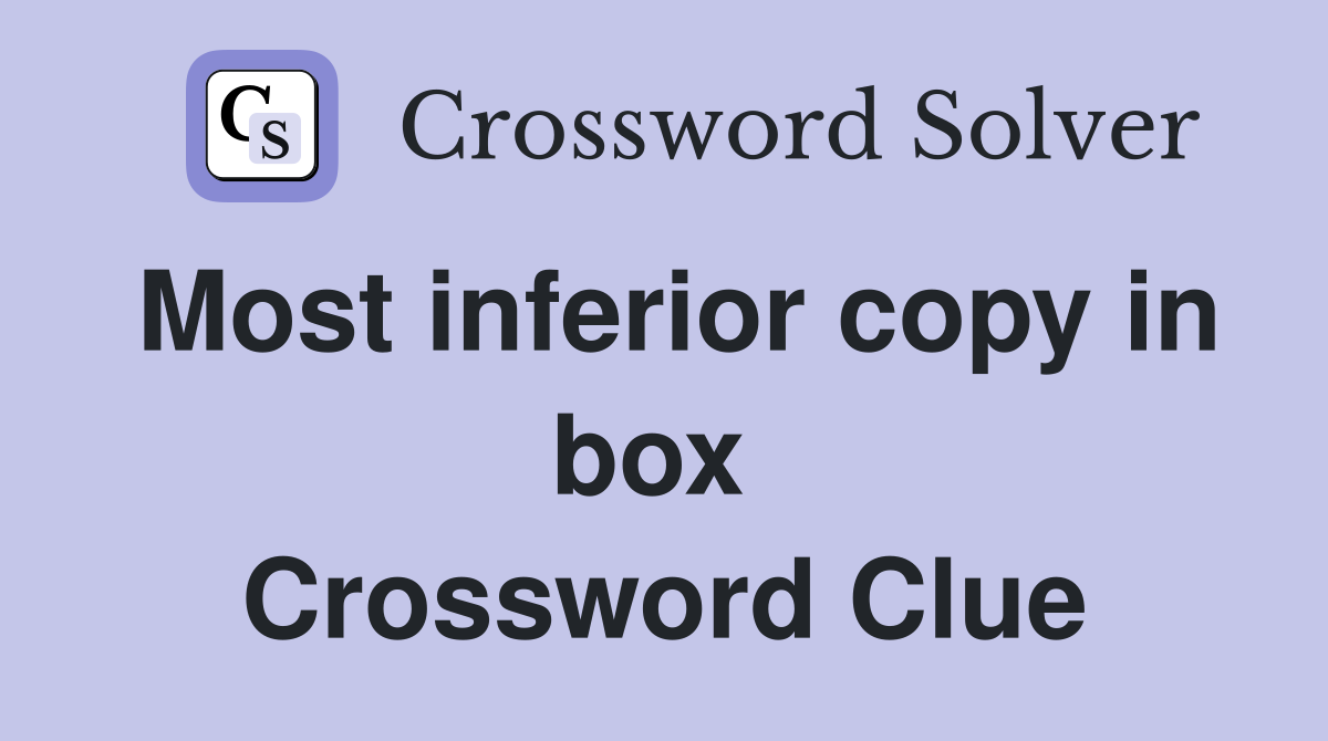 Most inferior copy in box  Crossword Clue