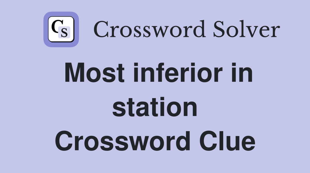 Most inferior in station Crossword Clue