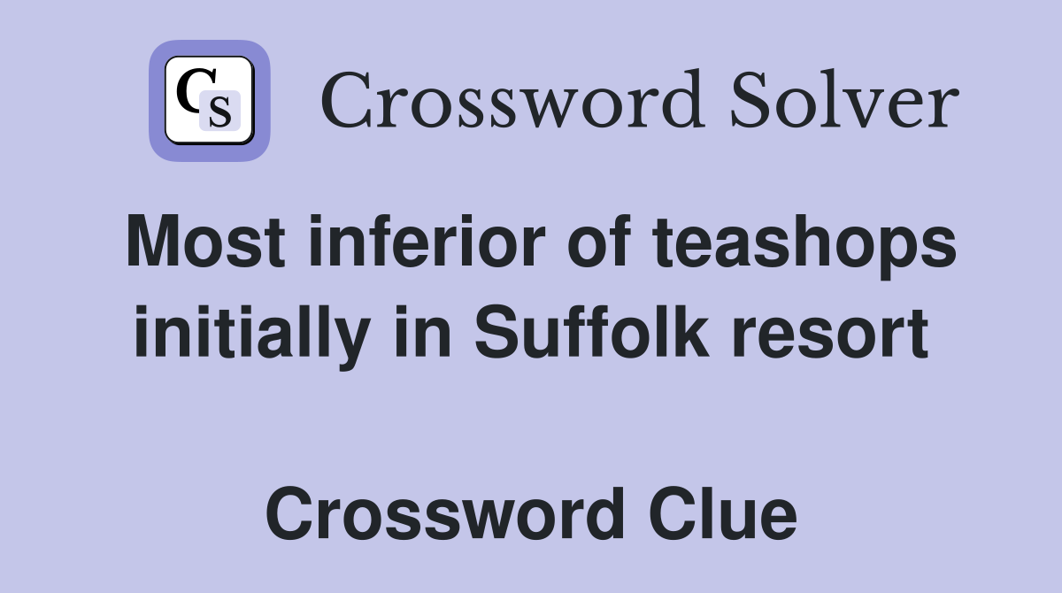 Most inferior of teashops initially in Suffolk resort  Crossword Clue