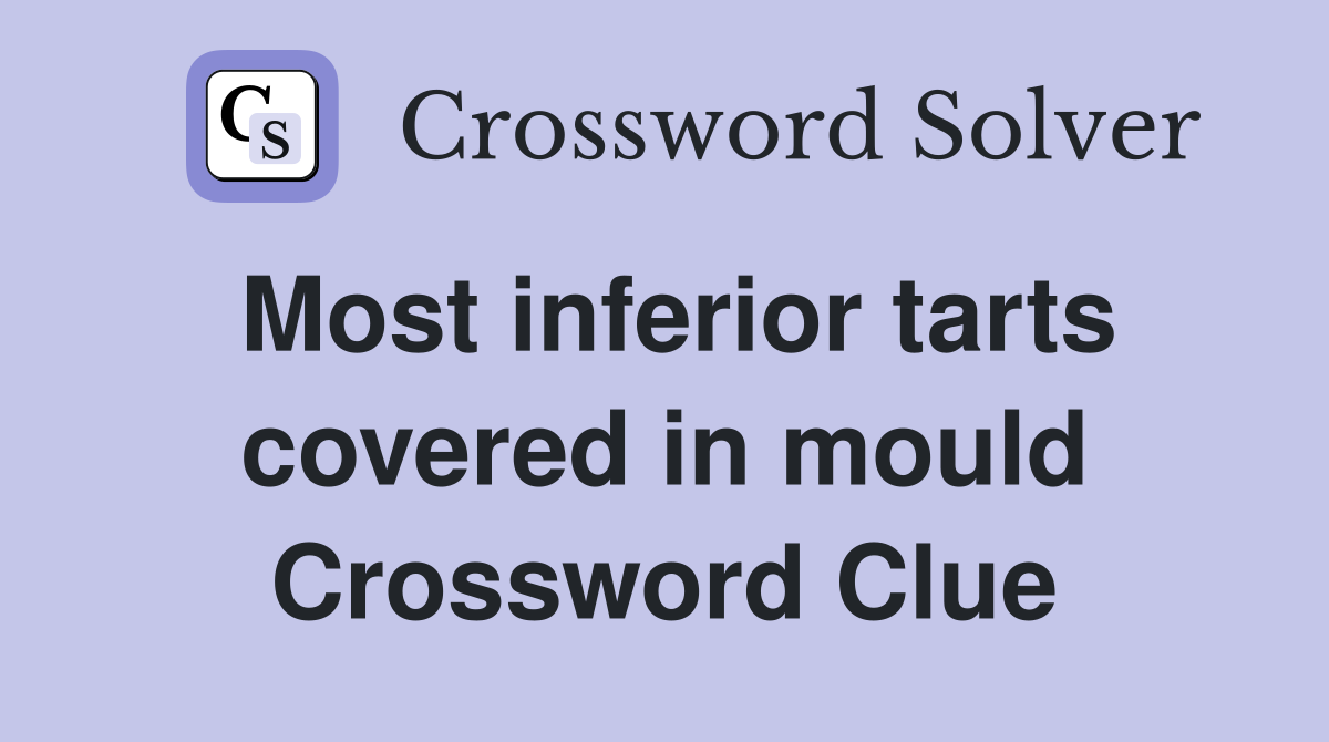 Most inferior tarts covered in mould Crossword Clue