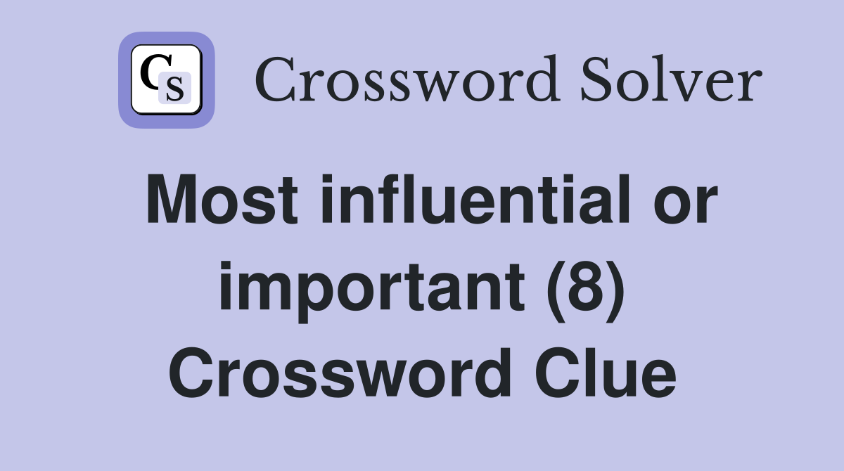 Most influential or important (8) Crossword Clue