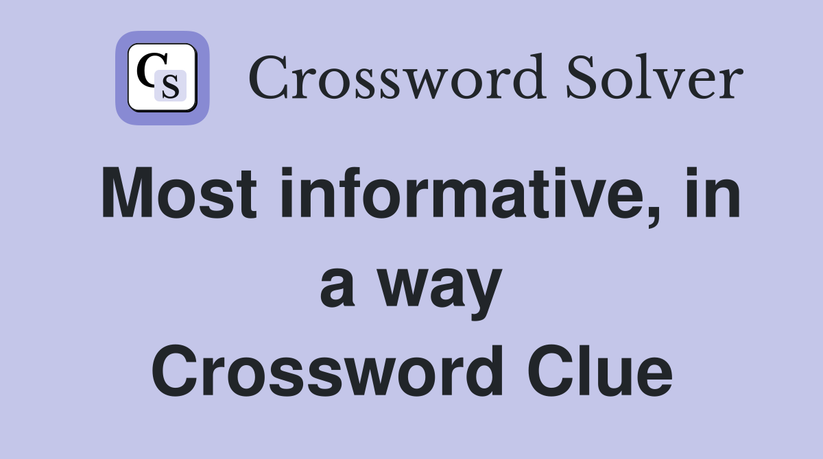 Most informative, in a way Crossword Clue