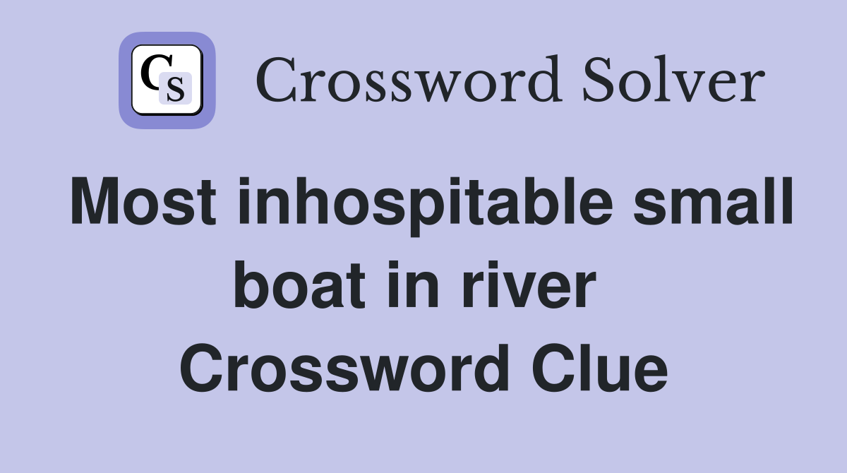 Most inhospitable small boat in river  Crossword Clue