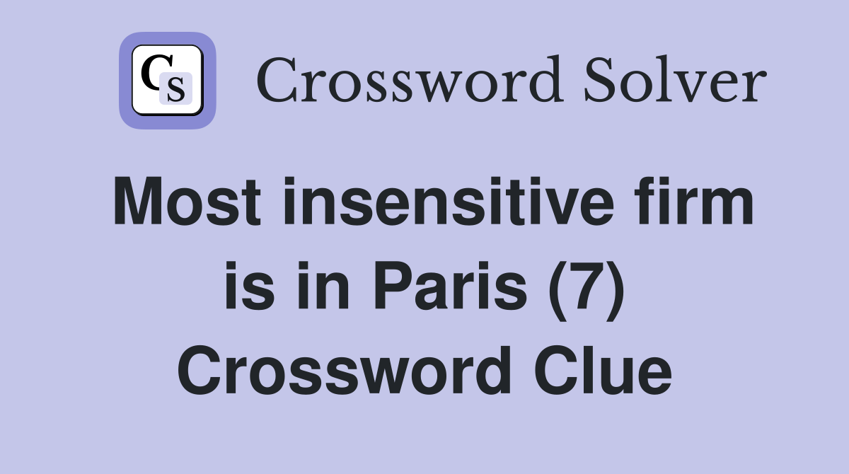 Most insensitive firm is in Paris (7) Crossword Clue