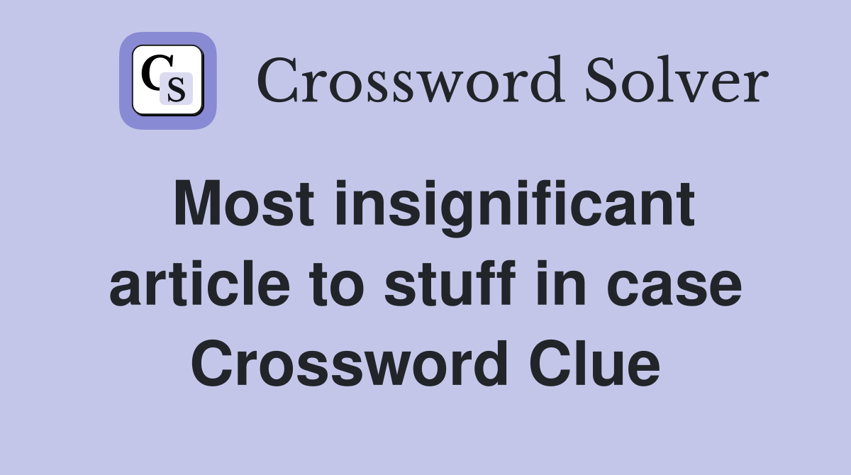 Most insignificant article to stuff in case Crossword Clue