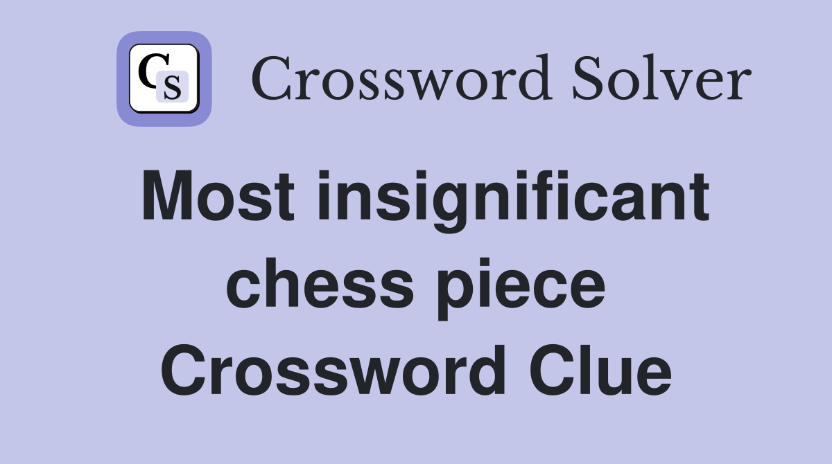 Most insignificant chess piece Crossword Clue