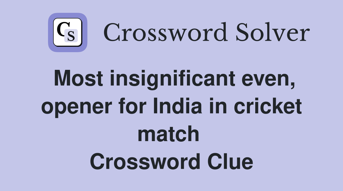 Most insignificant even, opener for India in cricket match  Crossword Clue