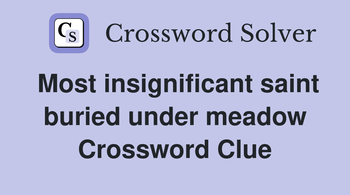 Most insignificant saint buried under meadow Crossword Clue