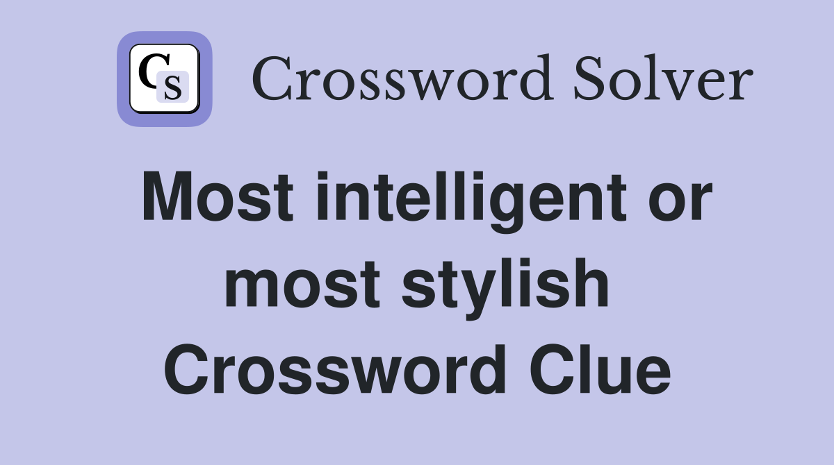Most intelligent or most stylish Crossword Clue