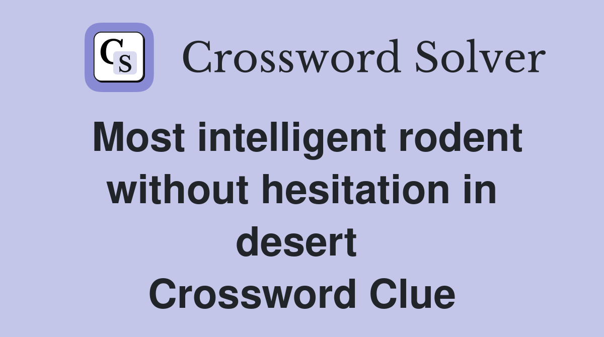 Most intelligent rodent without hesitation in desert  Crossword Clue