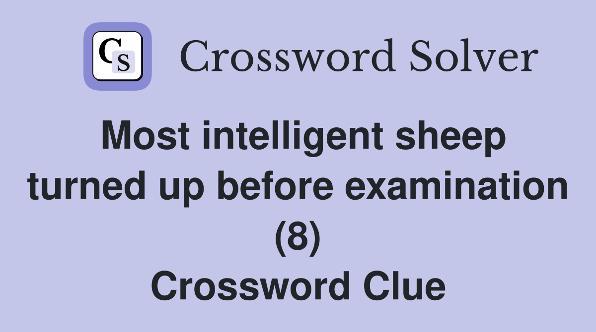 Most intelligent sheep turned up before examination (8) Crossword Clue