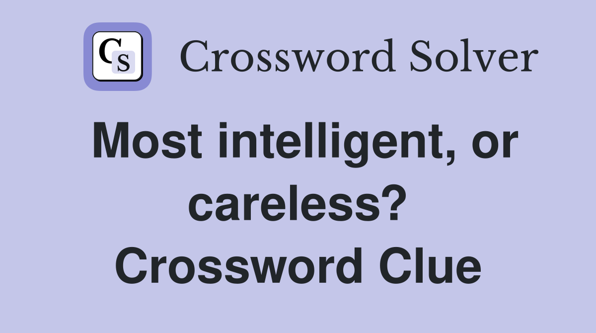 Most intelligent, or careless? Crossword Clue