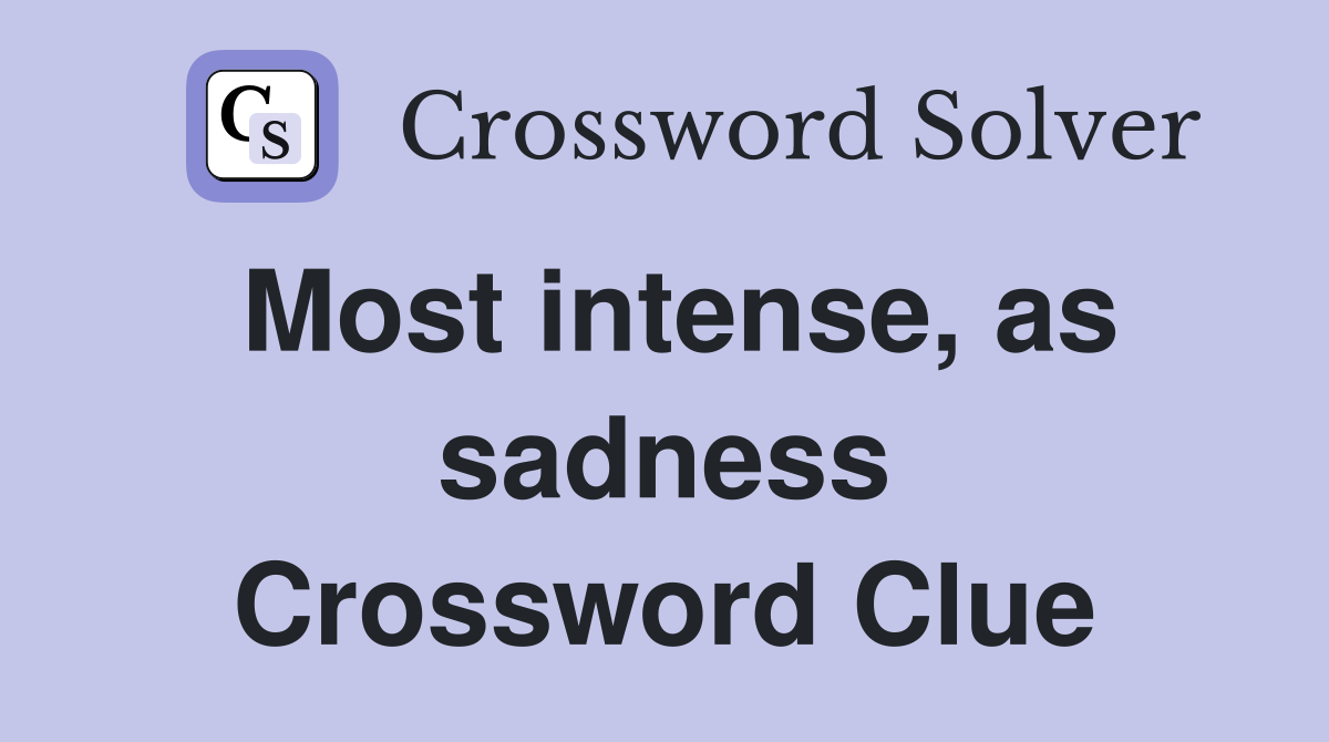Most intense, as sadness Crossword Clue