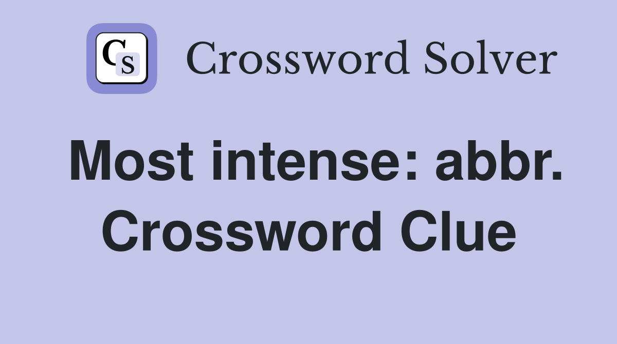 Most intense: abbr. Crossword Clue